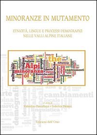 Minoranze in mutamento. Etnicit&agrave;, lingue e processi demografici nelle valli alpine italiane