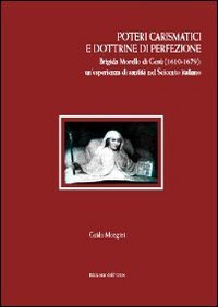 Poteri carismatici e dottrine di perfezione. Brigida Morello di Ges&ugrave; (1610-1679). Un'esperienza di santit&agrave; nel Seicento italiano