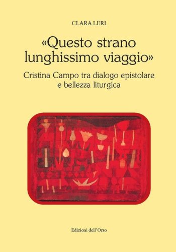 &laquo;Questo strano lunghissimo viaggio&raquo;. Cristina Campo tra dialogo epistolare e bellezza liturgica