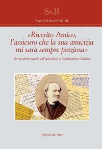 &laquo;Riverito amico, l'assicuro che la sua amicizia mi sar&agrave; sempre preziosa&raquo;. Per un primo studio sull'epistolario di Giambattista Giuliani