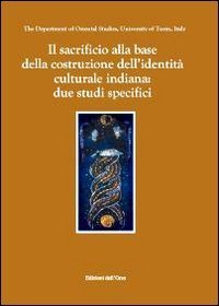 Il sacrificio alla base della costruzione dell'identit&agrave; culturale indiana: due studi specifici. Ediz. inglese