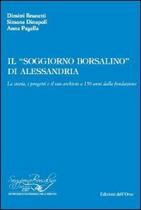 Il &laquo;soggiorno Borsalino&raquo; di Alessandria. La storia, i progetti e il suo archivio a 150 anni dalla fondazione