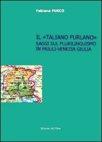 Il &laquo;taliano furlano&raquo;. Saggi sul plurilinguismo in Friuli-Venezia Giulia