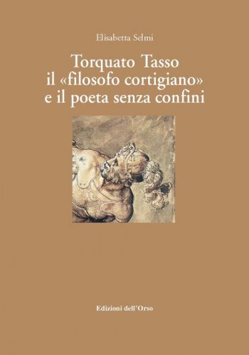 Torquato tasso il &laquo;filosofo cortigiano&raquo; e il poeta senza confini