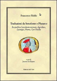 Traduzioni da Senofonte e Plutarco. &laquo;Respublica Lacedaemoniorum&raquo;, &laquo;Agesilaus&raquo;, &laquo;Lycurgus&raquo;, &laquo;Numa&raquo;, &laquo;Cyri Paedia&raquo;