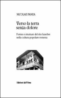 Verso la terra senza dolore. Forme e strutture del rito funebre nella cultura popolare romena