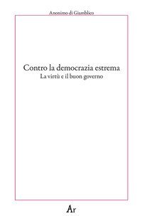 Contro la democrazia estrema. La virt&ugrave; e il buon governo