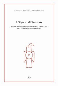 I signori di Soissons. Egidio, Siagrio e la dissoluzione dell'ultimo lembo dell'Impero Romano D'Occidente