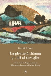 La giovent&ugrave; chiama gli d&egrave;i al risveglio. Professione di espressionismo. Allocuzione in onore di Stefan George