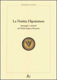 La notitia dignitatum. Immagini e simboli del tardo impero romano