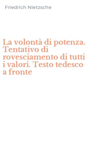 La volont&agrave; di potenza. Tentativo di rovesciamento di tutti i valori. Testo tedesco a fronte