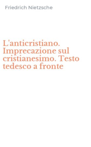 L'anticristiano. Imprecazione sul cristianesimo. Testo tedesco a fronte