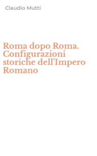 Roma dopo Roma. Configurazioni storiche dell'Impero Romano