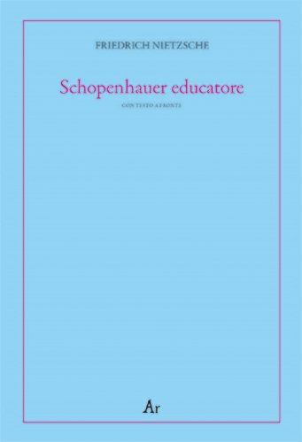 Schopenhauer educatore. Riflessioni avverse allo spirito del proprio tempo. Testo tedesco a fronte