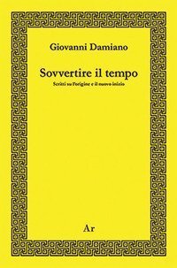 Sovvertire il tempo. Scritti su l'origine e il nuovo inizio