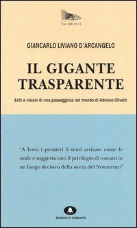 Il gigante trasparente. Echi e visioni di una passeggiata nel mondo di Adriano Olivetti