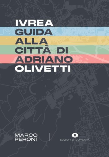 Ivrea. Guida alla citt&agrave; di Adriano Olivetti
