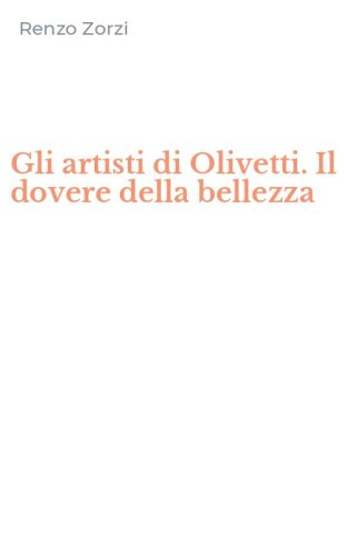 Gli artisti di Olivetti. Il dovere della bellezza