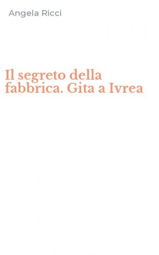Il segreto della fabbrica. Gita a Ivrea