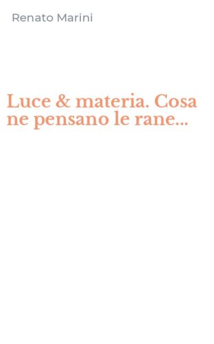 Luce & materia. Cosa ne pensano le rane...