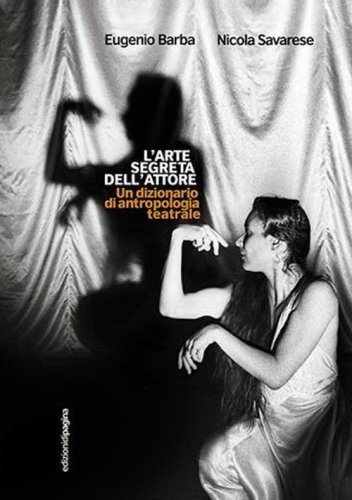 L'arte segreta dell'attore. Un dizionario di antropologia teatrale