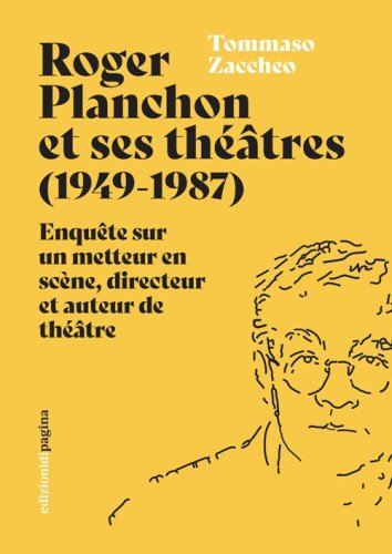 Roger Planchon et ses th&eacute;&acirc;tres (1949-1987). Enqu&ecirc;te sur un metteur en sc&egrave;ne, directeur et auteur de th&eacute;&acirc;tre