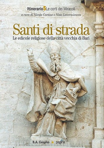 Santi di strada. Le edicole religiose della citt&agrave; vecchia di Bari