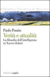 Verit&agrave; e attualit&agrave;. La filosofia dell'intelligenza in Xavier Zubiri