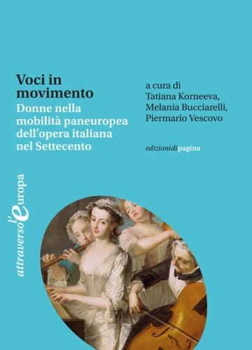 Voci in movimento. Donne nella mobilit&agrave; paneuropea dell'opera italiana nel Settecento-Voices in motion. Women and the Pan-European Mobility of Italian Opera in the Eighteenth Century