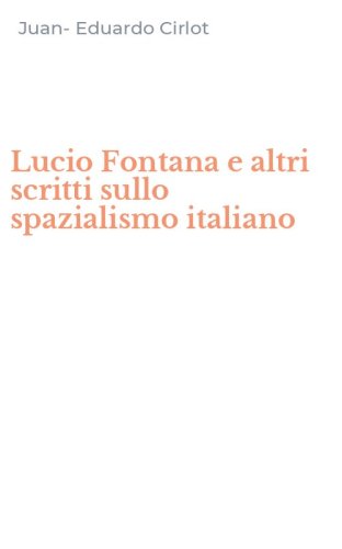 Lucio Fontana e altri scritti sullo spazialismo italiano