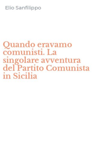 Quando eravamo comunisti. La singolare avventura del Partito Comunista in Sicilia