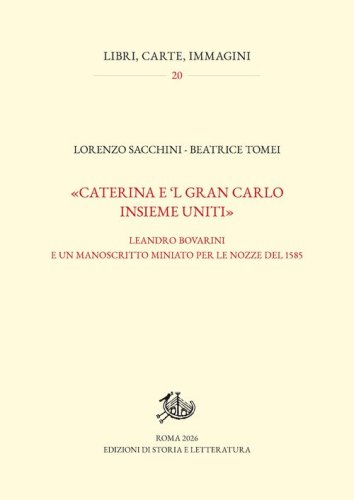 &laquo;Caterina e 'l gran Carlo insieme uniti&raquo;. Leandro Bovarini e un manoscritto miniato per le nozze del 1585