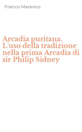 Arcadia puritana. L'uso della tradizione nella prima Arcadia di sir Philip Sidney