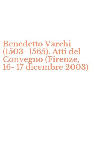 Benedetto Varchi (1503-1565). Atti del Convegno (Firenze, 16-17 dicembre 2003)