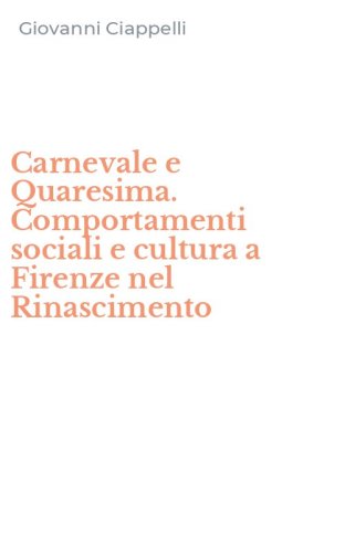 Carnevale e Quaresima. Comportamenti sociali e cultura a Firenze nel Rinascimento