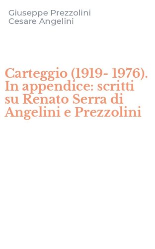 Carteggio (1919-1976). In appendice: scritti su Renato Serra di Angelini e Prezzolini