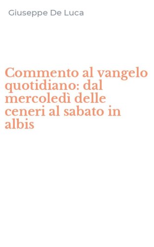Commento al vangelo quotidiano: dal mercoledì delle ceneri al sabato in albis
