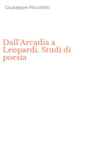 Dall'Arcadia a Leopardi. Studi di poesia