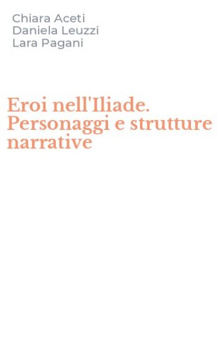 Eroi nell'Iliade. Personaggi e strutture narrative