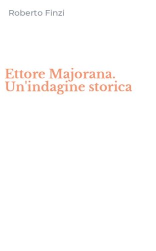 Ettore Majorana. Un'indagine storica