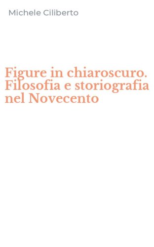 Figure in chiaroscuro. Filosofia e storiografia nel Novecento