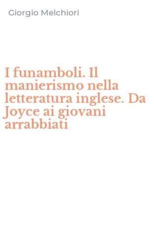 I funamboli. Il manierismo nella letteratura inglese. Da Joyce ai giovani arrabbiati