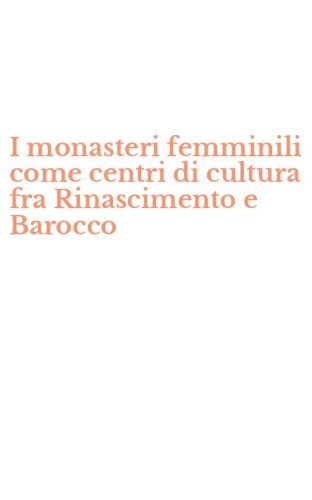 I monasteri femminili come centri di cultura fra Rinascimento e Barocco