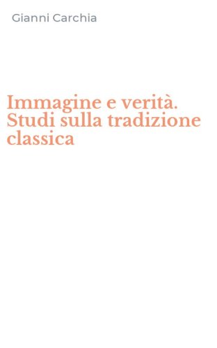 Immagine e verit&agrave;. Studi sulla tradizione classica