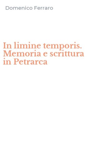 In limine temporis. Memoria e scrittura in Petrarca