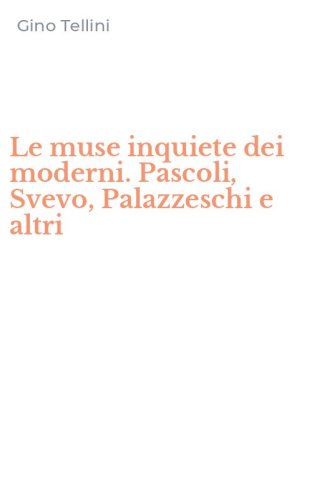 Le muse inquiete dei moderni. Pascoli, Svevo, Palazzeschi e altri