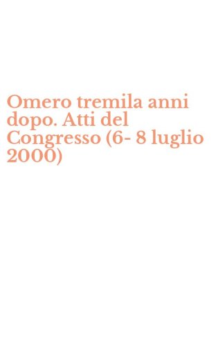 Omero tremila anni dopo. Atti del Congresso (6-8 luglio 2000)