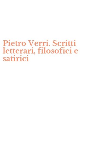Pietro Verri. Scritti letterari, filosofici e satirici