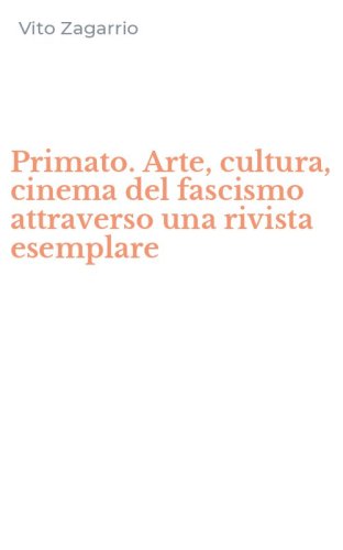 Primato. Arte, cultura, cinema del fascismo attraverso una rivista esemplare