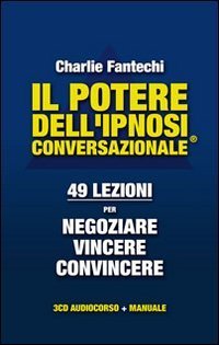 Il potere dell'ipnosi conversazionale. 49 lezioni per negoziare, vincere, convincere